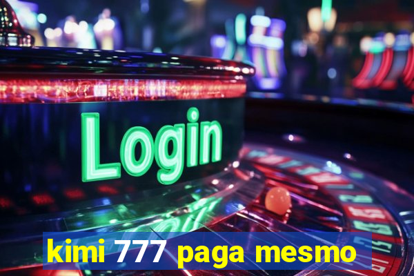 kimi 777 paga mesmo